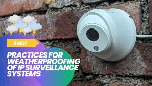 Read more about the article What are the best practices for weatherproofing? 8 best practices for weatherproofing of CCTV systems.