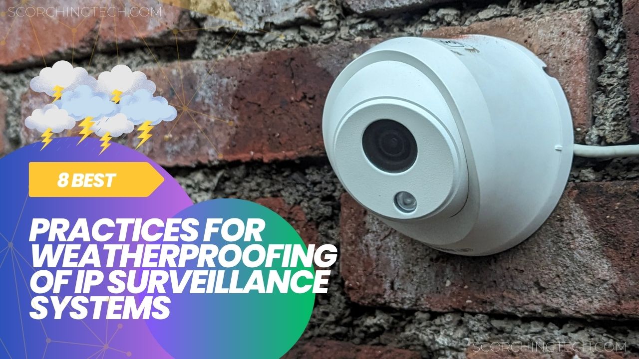 Read more about the article What are the best practices for weatherproofing? 8 best practices for weatherproofing of CCTV systems.